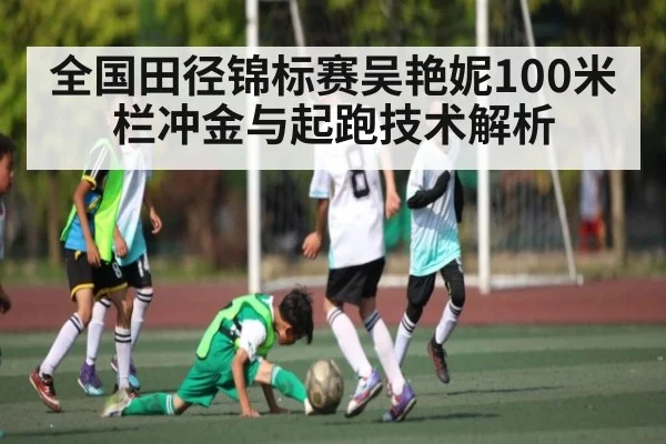 全国田径锦标赛吴艳妮100米栏冲金与起跑技术解析 - kaiyun